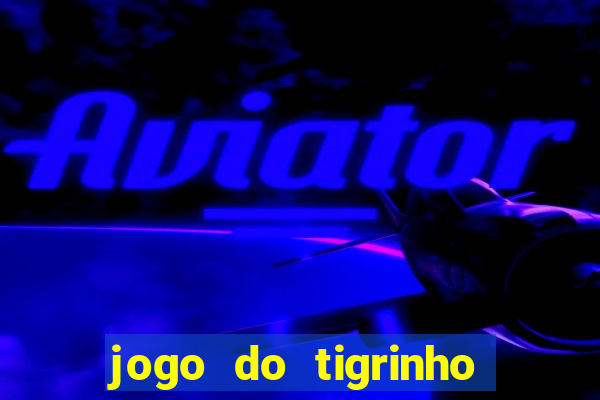jogo do tigrinho que nao precisa depositar